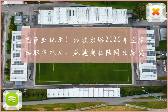巴萨新纪元！拉波尔塔2026年主席就职典礼后，瓜迪奥拉陪同出席克圣纪念赛全记录